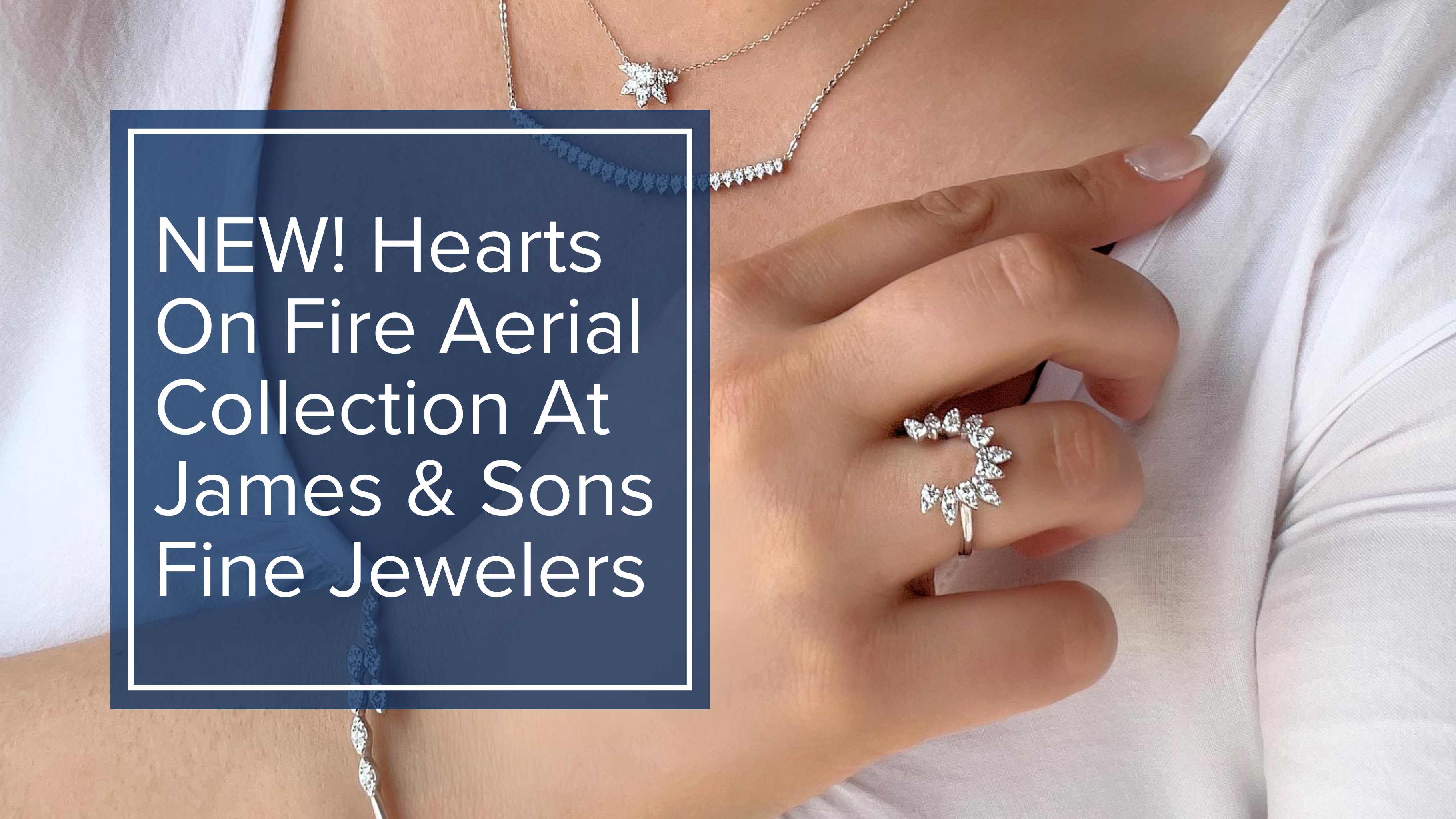 NEW! Hearts On Fire Aerial Collection at James & Sons Fine Jewelers