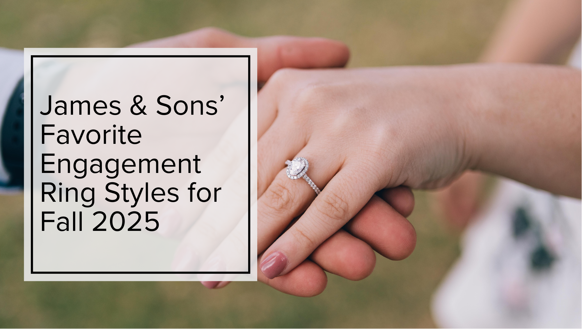 James & Sons' Favorite Engagement Ring Styles for Fall 2025 blog title