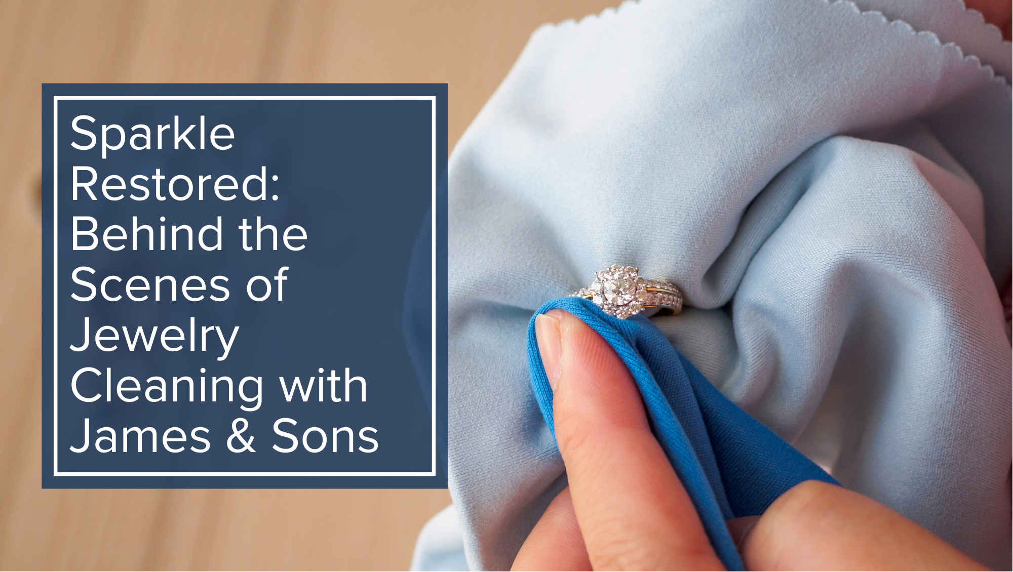 Sparkle Restored: Behind the Scenes of Jewelry Cleaning with James & Sons blog title