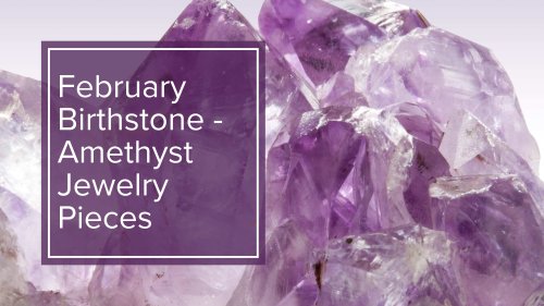 February Birthstone - Amethyst Jewelry Pieces